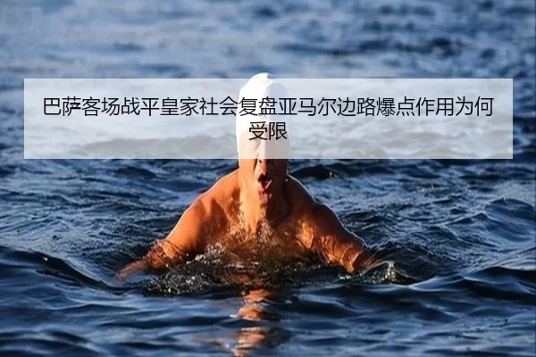 巴萨客场战平皇家社会复盘亚马尔边路爆点作用为何受限